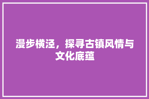 漫步横泾，探寻古镇风情与文化底蕴