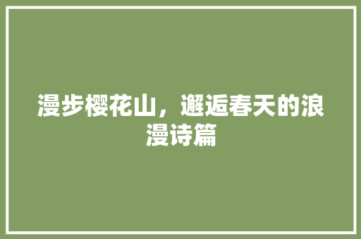 漫步樱花山，邂逅春天的浪漫诗篇