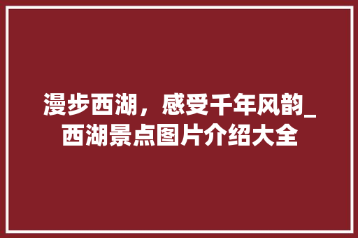 漫步西湖，感受千年风韵_西湖景点图片介绍大全