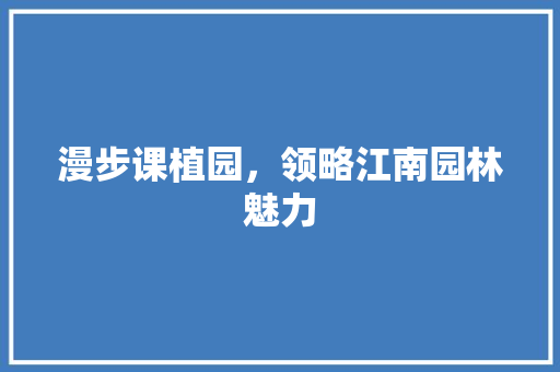 漫步课植园，领略江南园林魅力