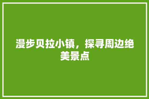 漫步贝拉小镇，探寻周边绝美景点