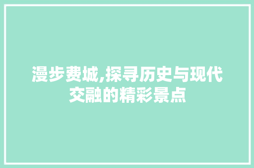 漫步费城,探寻历史与现代交融的精彩景点