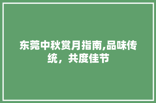 东莞中秋赏月指南,品味传统，共度佳节