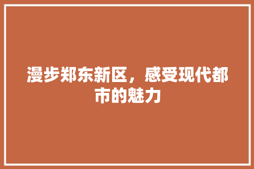 漫步郑东新区，感受现代都市的魅力