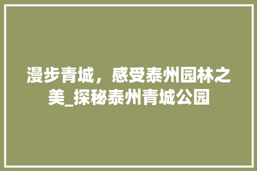 漫步青城，感受泰州园林之美_探秘泰州青城公园