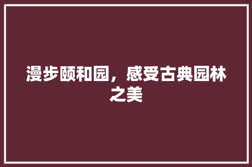 漫步颐和园，感受古典园林之美