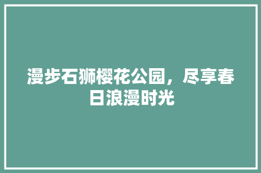 漫步石狮樱花公园，尽享春日浪漫时光