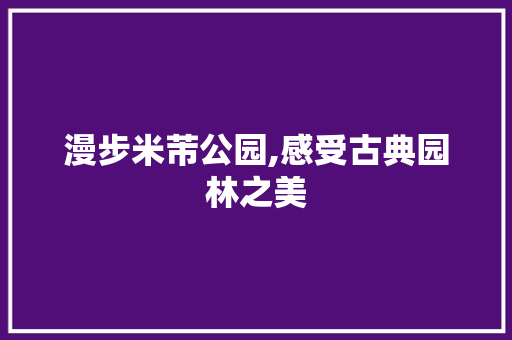 漫步米芾公园,感受古典园林之美