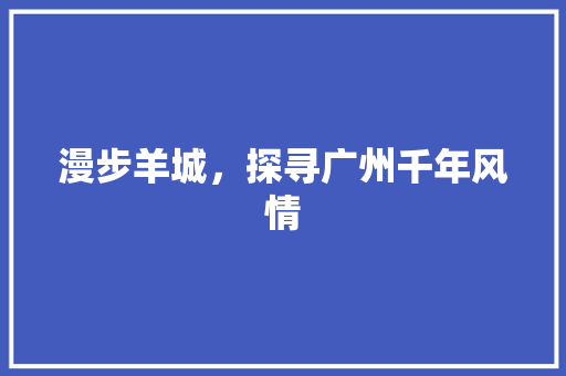 漫步羊城，探寻广州千年风情