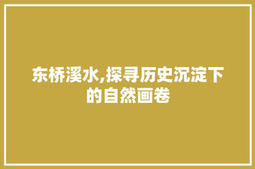 东桥溪水,探寻历史沉淀下的自然画卷