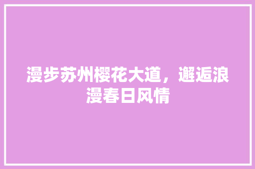 漫步苏州樱花大道，邂逅浪漫春日风情