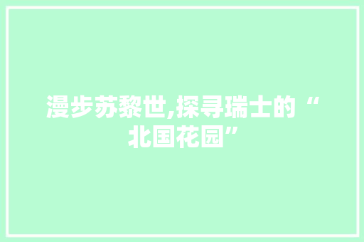 漫步苏黎世,探寻瑞士的“北国花园”