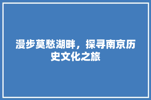 漫步莫愁湖畔，探寻南京历史文化之旅