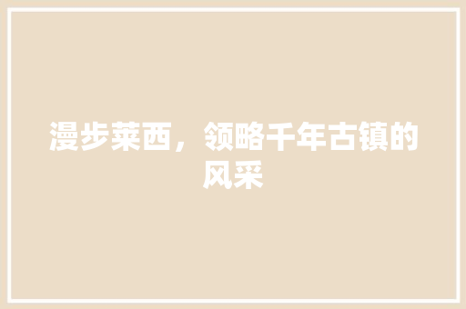 漫步莱西，领略千年古镇的风采