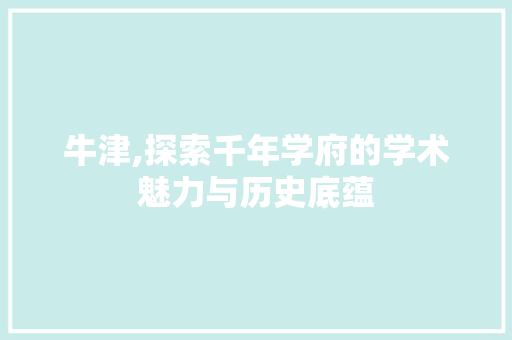 牛津,探索千年学府的学术魅力与历史底蕴