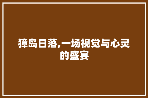 獐岛日落,一场视觉与心灵的盛宴