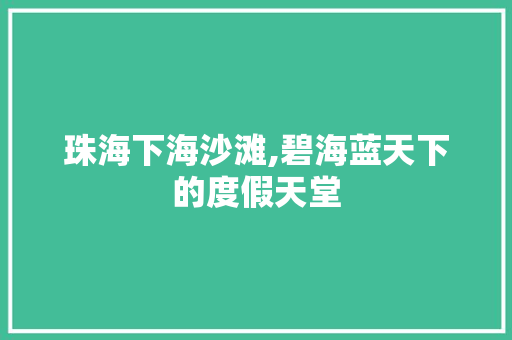 珠海下海沙滩,碧海蓝天下的度假天堂