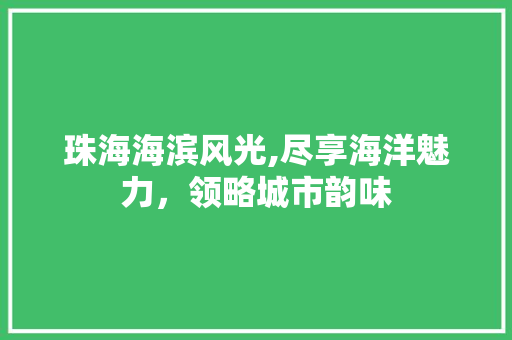 珠海海滨风光,尽享海洋魅力，领略城市韵味