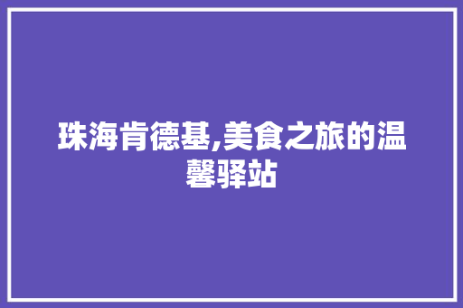 珠海肯德基,美食之旅的温馨驿站