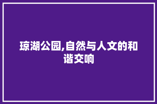 琼湖公园,自然与人文的和谐交响