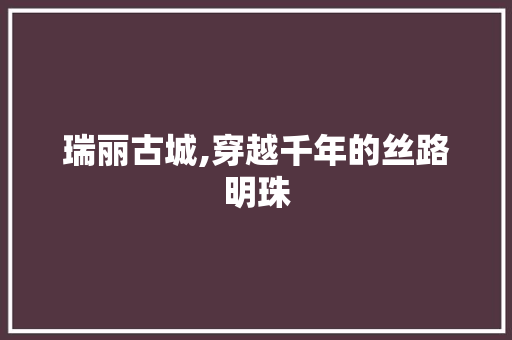 瑞丽古城,穿越千年的丝路明珠