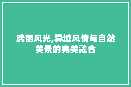 瑞丽风光,异域风情与自然美景的完美融合