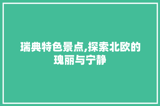 瑞典特色景点,探索北欧的瑰丽与宁静