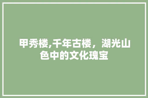 甲秀楼,千年古楼，湖光山色中的文化瑰宝