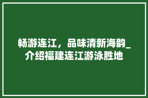 畅游连江，品味清新海韵_介绍福建连江游泳胜地