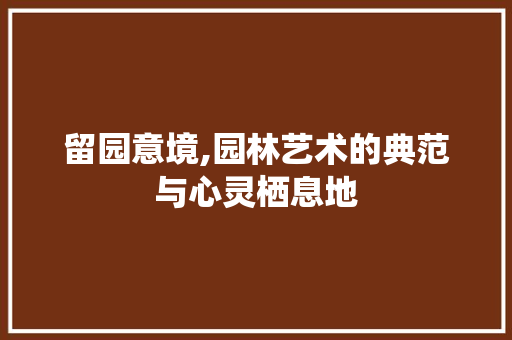 留园意境,园林艺术的典范与心灵栖息地