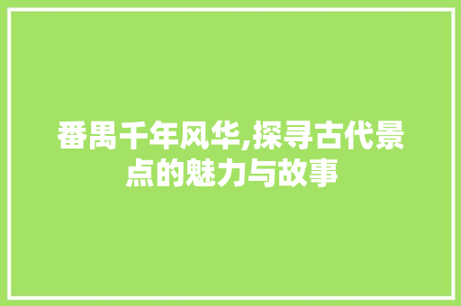 番禺千年风华,探寻古代景点的魅力与故事