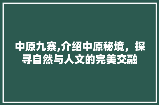 中原九寨,介绍中原秘境，探寻自然与人文的完美交融