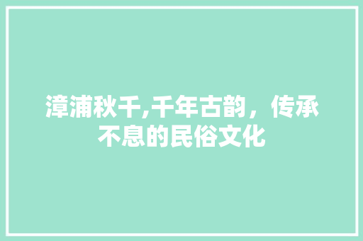 漳浦秋千,千年古韵，传承不息的民俗文化