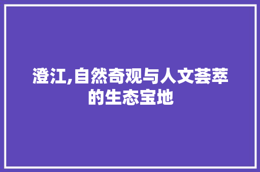 澄江,自然奇观与人文荟萃的生态宝地