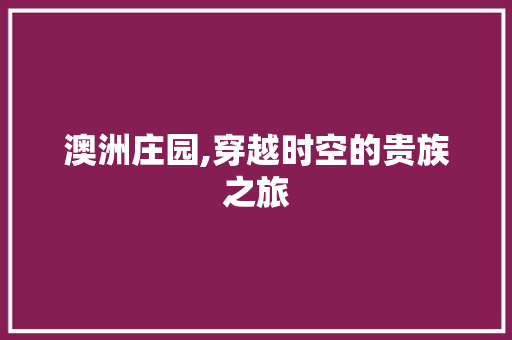 澳洲庄园,穿越时空的贵族之旅