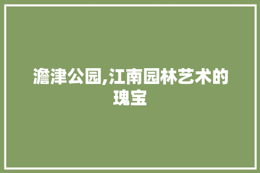 澹津公园,江南园林艺术的瑰宝