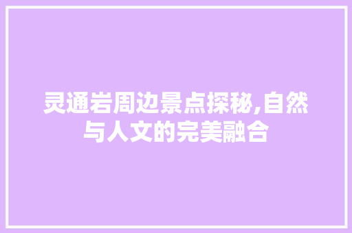 灵通岩周边景点探秘,自然与人文的完美融合