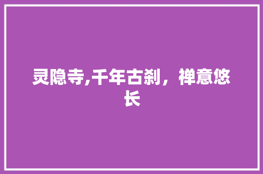 灵隐寺,千年古刹，禅意悠长