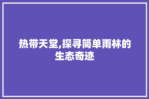 热带天堂,探寻简单雨林的生态奇迹