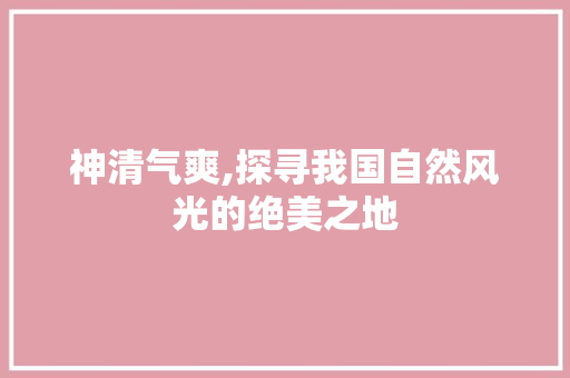 神清气爽,探寻我国自然风光的绝美之地