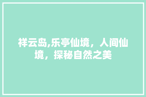 祥云岛,乐亭仙境，人间仙境，探秘自然之美