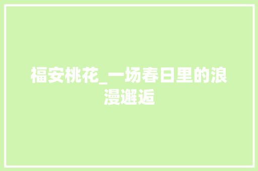 福安桃花_一场春日里的浪漫邂逅