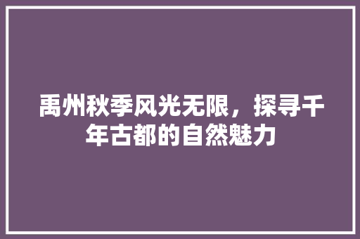 禹州秋季风光无限，探寻千年古都的自然魅力