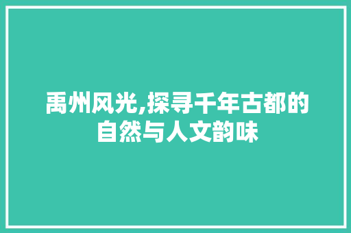 禹州风光,探寻千年古都的自然与人文韵味