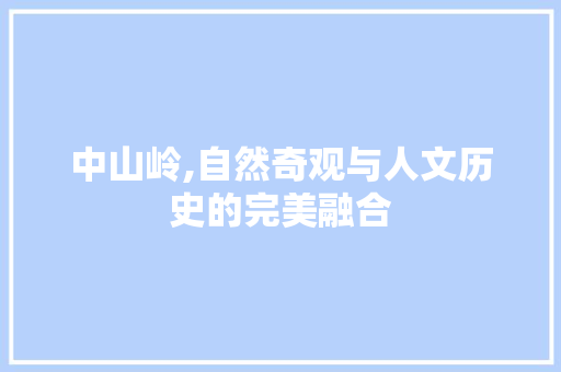 中山岭,自然奇观与人文历史的完美融合