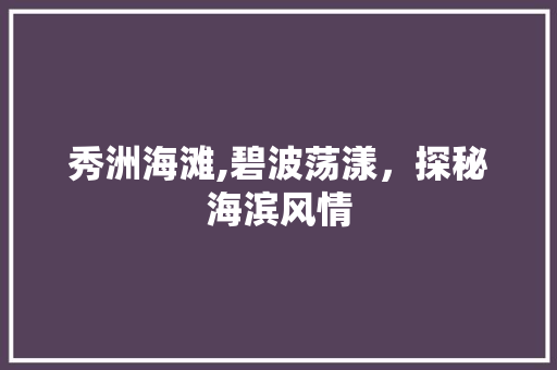 秀洲海滩,碧波荡漾，探秘海滨风情