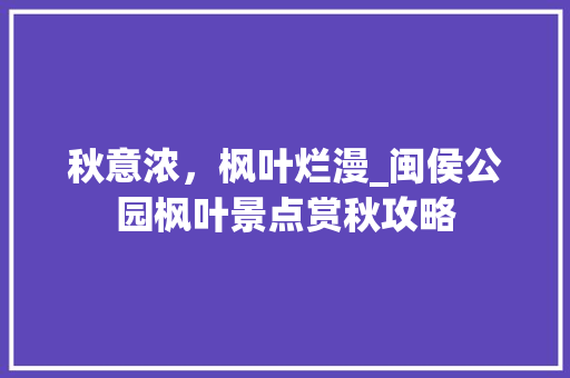 秋意浓，枫叶烂漫_闽侯公园枫叶景点赏秋攻略