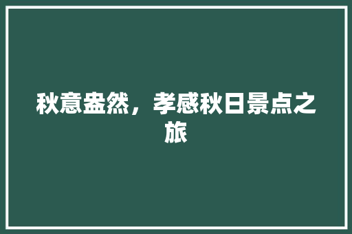 秋意盎然，孝感秋日景点之旅