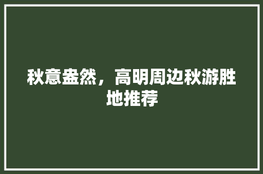 秋意盎然，高明周边秋游胜地推荐