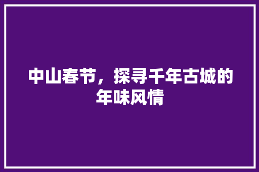 中山春节，探寻千年古城的年味风情